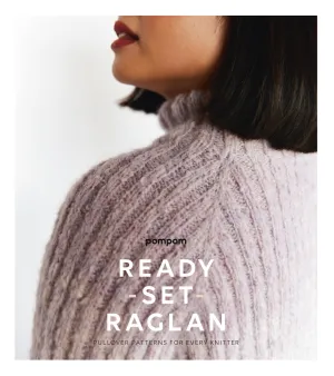 Ready, Set, Raglan! Pullover Patterns for Every Knitter (Pompom Quarterly)